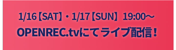 OPENREC.tvにてライブ配信！1/16 【SAT】・1/17 【SUN】19:00～
